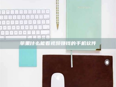 扶余苹果什么能看视频赚钱的手机软件