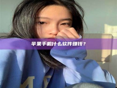 扶余苹果手机什么软件赚钱？